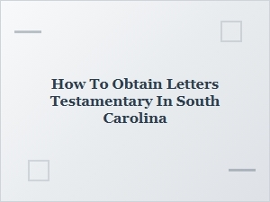 How to Obtain Letters Testamentary in South Carolina