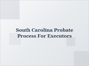 South Carolina Probate Process for Executors