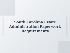 South Carolina Estate Administration Paperwork Requirements