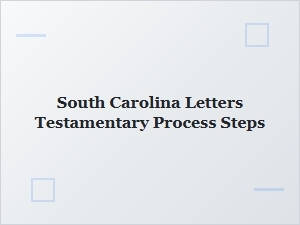 South Carolina Testamentary Letters Process Steps