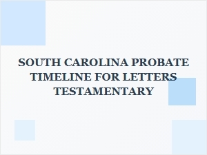 South Carolina Probate Timeline for Letters Testamentary
