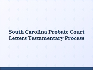 South Carolina Probate Court Letters Testamentary Process