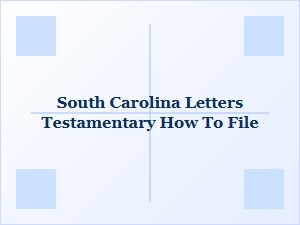 How to File for Testamentary Letters in South Carolina